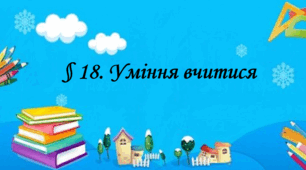 Презентація на тему: "§ 18. Уміння вчитися ". Здоров'я, безпека та добробут 6 клас НУШ за підручником Шиян 2023 р.