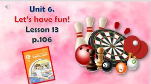 Презентація до уроку 13 в 5 класі "Unit 6. Let’s have fun! Lesson 13 p.106"