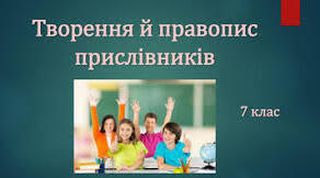Прислівник: загальне значення, способи творення  (домашня робота)