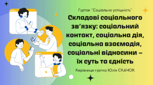 Заняття №16. Складові соціального зв’язку:  соціальний контакт, соціальна дія, соціальна взаємодія, соціальні відносини – їх суть та єдність