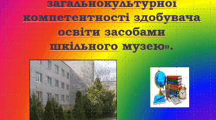 «Формування загальнокультурної компетентності здобувача освіти засобами шкільного музею».