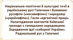 Презентація. Національно-політичні й культурні течії в українському русі Галичини і Буковини: русофіли і народовці. Гасло «органічної праці». Налагодження контактів Київської громади з галицькими народовцями. Радикальний рух у Галичині. Ідеї «соборності»