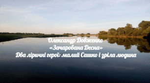 Олександр Довженко  «Зачарована Десна».  Два ліричні герої: малий Сашко і зріла людина