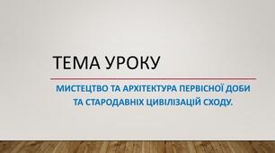 Мистецтво та архітектура первісної доби та давніх цивілізацій Сходу (частина 1)