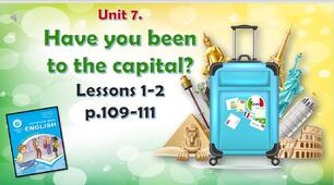 Презентація до уроків 1-2 в 6 класі "Unit 7. HAVE YOU BEEN TO THE CAPITAL? Lessons 1-2, p.109-111"