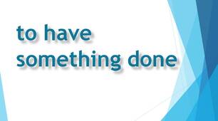 Grammar - Have something done