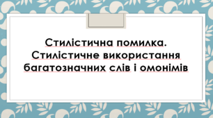 Презентація "Стилістична помилка. Стилістичне використання багатозначних слів і омонімів"