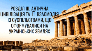 Розділ ІІІ. "Антична цивілізація та її взаємодія із суспільствами, що сформувалися на українських землях". (Частина 1)