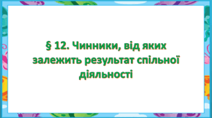 Презентація на тему: " § 12. Чинники, від яких залежить результат спільної діяльності ". Етика 6 клас . НУШ за підручником Мартинюк 2023 р.