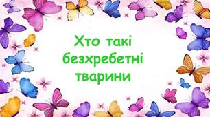 Презентація на тему "Хто такі безхребетні тварини " 5 клас НУШ