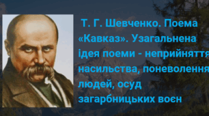 Т. Г. Шевченко. Поема «Кавказ». Узагальнена ідея поеми - неприйняття насильства, поневолення людей, осуд загарбницьких воєн