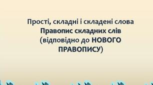 Прості, складні і складені слова. Правопис складних слів (відповідно до НОВОГО ПРАВОПИСУ) 
