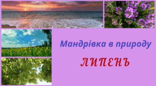 Мандрівка в природу. ЛИПЕНЬ. Спостереження за змінами в довкіллі