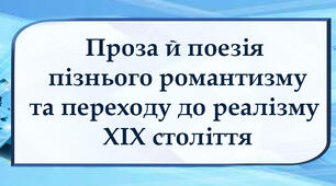 Проза й поезія пізнього романтизму та переходу до реалізму ХІХ століття