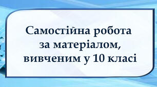 Самостійна робота за матеріалом, вивченим у 10 класі