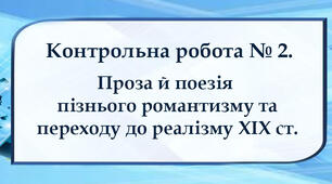Контрольна робота №2. ПРОЗА Й ПОЕЗІЯ ПІЗНЬОГО РОМАНТИЗМУ ТА ПЕРЕХОДУ ДО РЕАЛІЗМУ XIX СТ. 