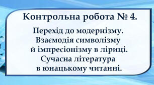 Контрольна робота № 4 (10 клас) "Перехід до модернізму.  Взаємодія символізму й імпресіонізму в ліриці. Сучасна література в юнацькому читанні"      