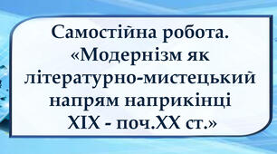 Самостійна робота "Модернізм як літературно-мистецький напрям  наприкінці ХІХ - на початку ХХ ст."