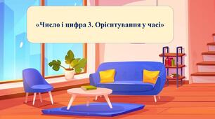 Презентація на тему: «Число і цифра 3. Орієнтування у часі»