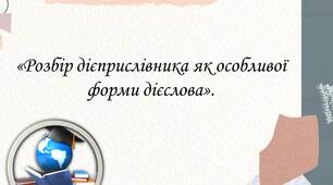 «Розбір дієприслівника як особливої форми дієслова».