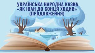 УКРАЇНСЬКА НАРОДНА КАЗКА «ЯК ІВАН ДО СОНЦЯ ХОДИВ» (ПРОДОВЖЕННЯ)