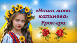 21 лютого Міжнародний день рідної мови Презентація Урок -гра "Наша мова калинова"