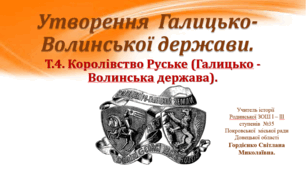 Презентація уроку з історії України для 7 класу за темою "Утворення Галицько-Волинської держави".
