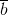 \overline{b}