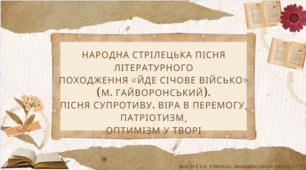 Народна стрілецька пісня літературного походження «Йде січове військо» (М. Гайворонський). Пісня супротиву. Віра в перемогу, патріотизм, оптимізм у творі