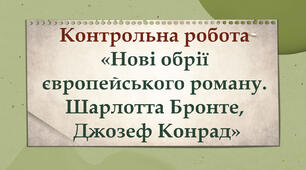 Контрольна робота № 3 "Нові обрії європейського роману. Шарлотта Бронте, Джозеф Конрад"