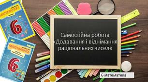 6 математика Самостійна робота "Додавання і віднімання раціональних чисел"