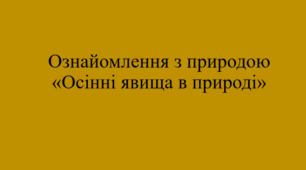 Презентація ознайомлення з природою"Осінні явища в природі"