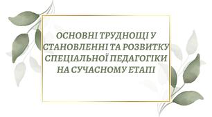 Основні труднощі у становленні та розвитку спеціальної педагогіки на сучасному етапі