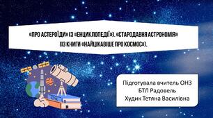 «Про астероїди» (з «Енциклопедії»). «Стародавня астрономія» (із книги «Найцікавіше про космос»).