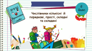Презентація "Числівники кількісні й порядкові, прості, складні та складені. 6 клас.  НУШ"              ( За підручником Н.Б. Голуб, О.М. Горошкіна).