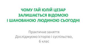 Презентація "ЧОМУ ГАЙ ЮЛІЙ ЦЕЗАР ЗАЛИШАЄТЬСЯ ВІДОМОЮІ ШАНОВАНОЮ ЛЮДИНОЮ СЬОГОДНІ"