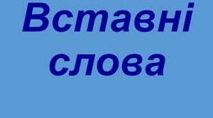 Вставні та вставлені слова, словосполучення й речення