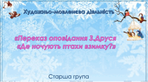 Художньо-мовленєва діяльність.Старша група. "Переказ оповідання З. Друся "Де ночують птахи взимку"