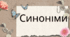 Лексикологія. Синоніми. Урок- презентація  ("Синоніми")
