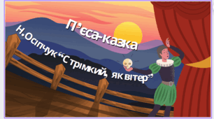 П'єса-казка. Н.Осипчук «Стрімкий, як вітер» (скорочено).