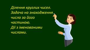 Презентація "Ділення круглих чисел. Задача на знаходження числа за його частиною.  Дії з іменованими числами."