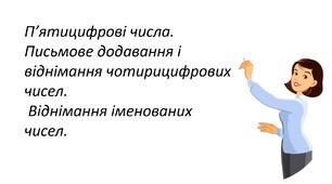 Презентація "П’ятицифрові числа. Письмове додавання і віднімання чотирицифрових чисел.  Віднімання іменованих чисел. ."