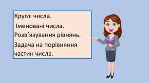 Презентація "Круглі числа.  Іменовані числа. Розв’язування рівнянь.  Задача на порівняння частин числа."