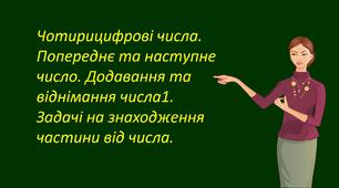 Презентація "Чотирицифрові числа. Попереднє та наступне число. Додавання та віднімання числа1.  Задачі на знаходження частини від числа."