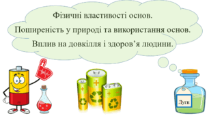 Презентація для учнів 8 класу на тему: «Фізичні властивості основ.     Поширеність у природі та використання основ.  Вплив на довкілля і здоров’я людини».