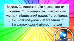 Василь Симоненко. „Ти знаєш, що ти – людина…”. Громадянські, патріотичні мотиви, піднесений пафос його лірики. „Гей, нові Колумби й Магеллани…”. Загальнолюдські цінності та ідеї