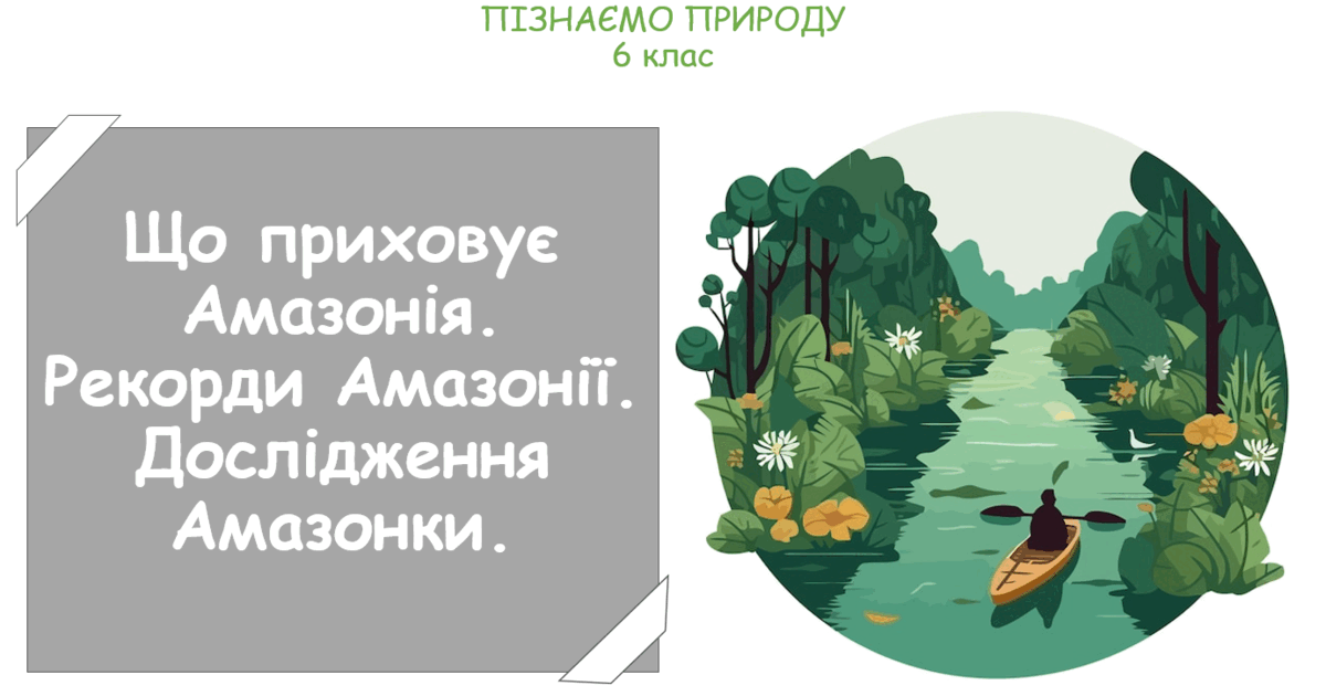 Урок на тему "Що приховує Амазонія. Рекорди Амазонії. Дослідження ...