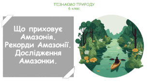 Урок на тему "Що приховує Амазонія. Рекорди Амазонії. Дослідження Амазонки." (Конспект, презентація, робочі картки для учнів)