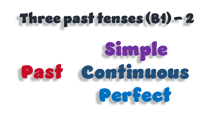 Three past tenses: Past Simple, Continuous and Perfect (B1) - 2