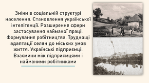 Зміна в соціальній структурі населення. Становлення Української інтелігенції. Розширення сфери застосування найманої праці. Формування робітництва. Труднощі адаптації селян до міських умов життя . Взаємини між підприємцями та найманими робітниками